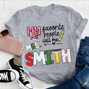 Custom Name My Favorite People Call Me Teacher - Personalized T Shirt - Back To School/First Day Of School, Birthday, Loving, Funny Gift for Teacher, Kindergarten, Preschool, Pre K, Paraprofessional - Suzitee Store