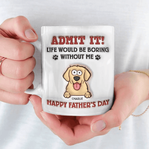 Admit It Life Would Be Boring Without Us - Personalized 3D Inflated Effect Printed Mug - Father's Day, Gift For Pet Owners, Pet Lovers