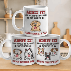 Admit It Life Would Be Boring Without Us - Personalized 3D Inflated Effect Printed Mug - Father's Day, Gift For Pet Owners, Pet Lovers