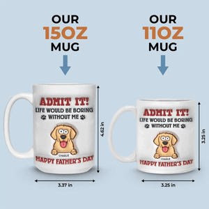 Admit It Life Would Be Boring Without Us - Personalized 3D Inflated Effect Printed Mug - Father's Day, Gift For Pet Owners, Pet Lovers