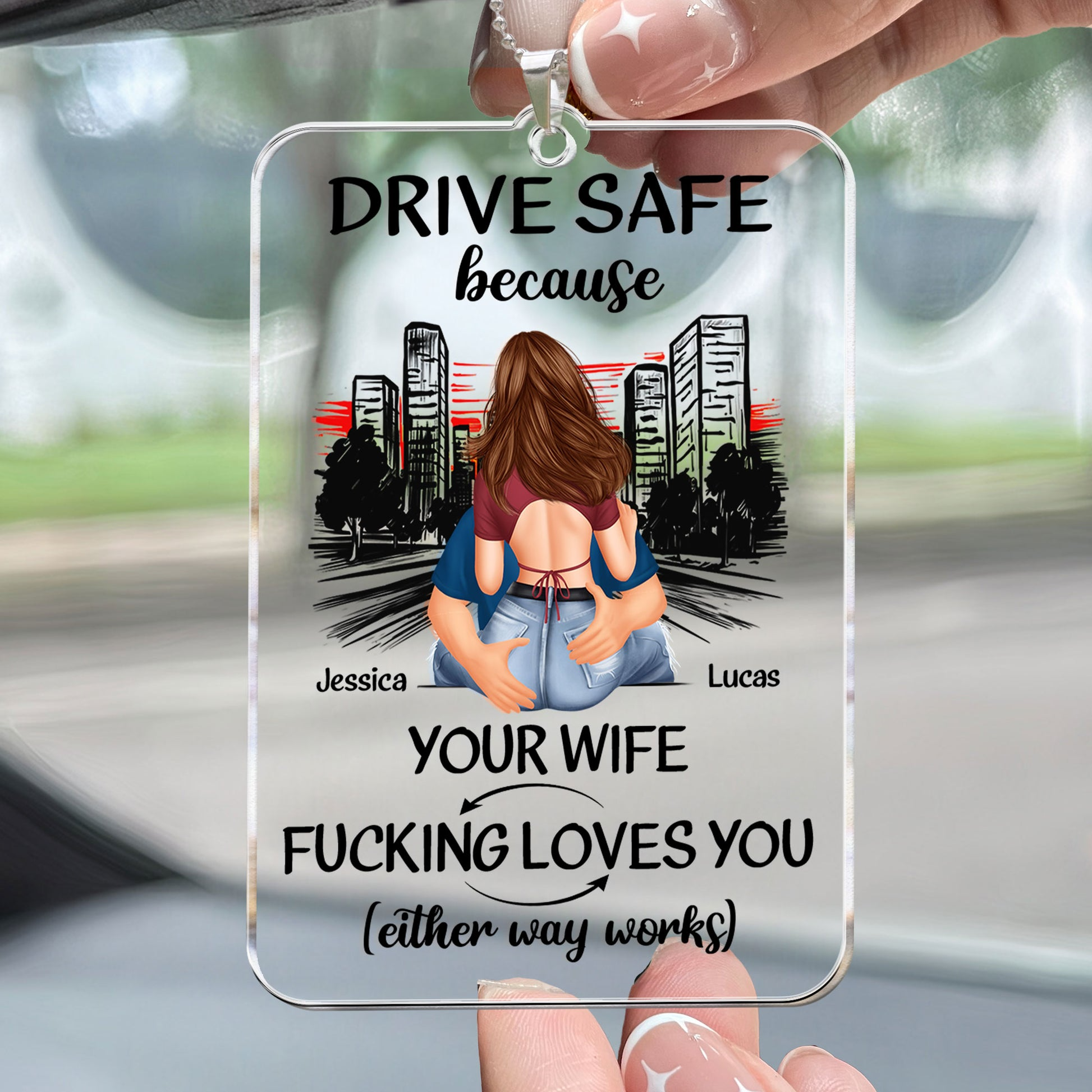 Drive Safe Because Your Wife Fucking Love You - Personalized Acrylic Car Hanger - Gift For Couple, Anniversary, Valentine, Engagement