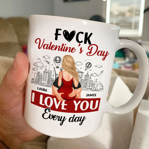 F#ck Valentine's Day, I Love You Everyday - Personalized Custom Mug - Gift For Her/Him, Husband/Wife, Couples on Anniversary, Valentine's Day