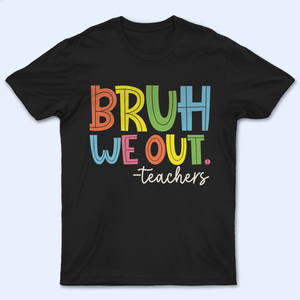 Bruh We Out - Personalized Custom T Shirt - Summer Break, Last Day Of School, Birthday, Loving, Funny Gift for Teacher, Kindergarten, Preschool, Pre K, Paraprofessional - Suzitee Store