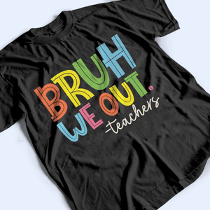 Bruh We Out - Personalized Custom T Shirt - Summer Break, Last Day Of School, Birthday, Loving, Funny Gift for Teacher, Kindergarten, Preschool, Pre K, Paraprofessional - Suzitee Store