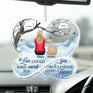 If Love Could Have Saved You - Personalized Acrylic Car Hanger - Memorial Gift For Pet Lovers, Dog Mom, Dog Dad, Cat Mom, Cat Dad