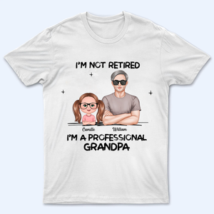 I'm Not Retired I'm A Professional Grandpa - Personalized Custom T Shirt - Gift for Grandparent | Retirement