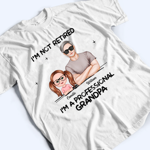 I'm Not Retired I'm A Professional Grandpa - Personalized Custom T Shirt - Gift for Grandparent | Retirement