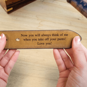 Now You Will Always Think Of Me When You Take Off Your Pants - Personalized Engraved Leather Belt - Custom Father's Day Gift for Him, Husband, Daddy, Grandpa, Best for Men, Boyfriend, Valentine & Anniversary Gift Fiancé