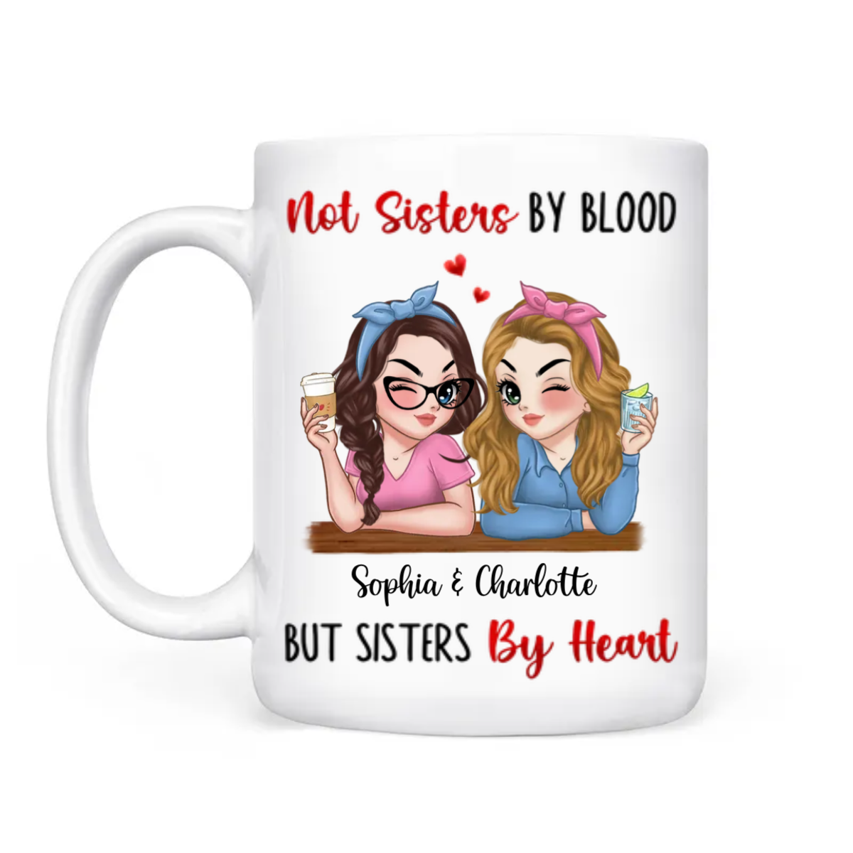 Not Sisters By Blood But Sisters By Heart - Personalized Custom Mug - Gift For Him/Her, Besties, Friends, Sister/Brother