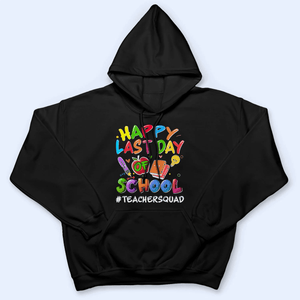 Happy Last Day Of School - Personalized Custom T Shirt - Birthday, Loving, Funny Gift for Teacher, Kindergarten, Preschool, Pre K, Paraprofessional - Suzitee Store