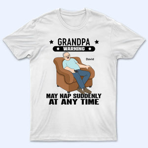 Grandpa Warning May Nap Suddenly At Any Time - Personalized Custom T Shirt - Gift for Dad, Papa, Grandpa, Daddy, Dada