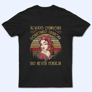 Always Chingona Sometimes Cabrona But Never Pendeja - Personalized Custom T Shirt - Gift For Hispanic Heritage Month