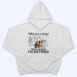 What Day Is Today Who Cares Retired - Personalized Custom T Shirt - Gift for Grandparent | Retirement